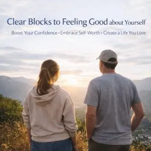 Clear Blocks to Feeling Good about Yourself