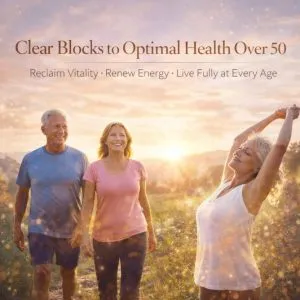 Clear Blocks to Optimal Health over 50